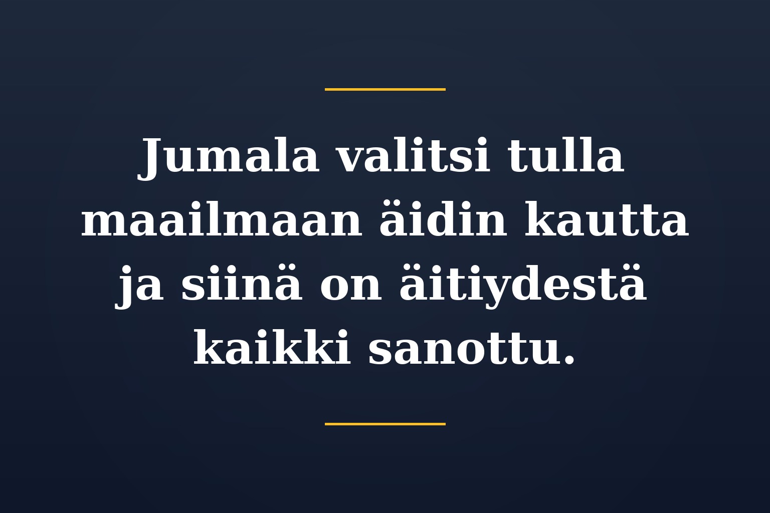 Jumala valitsi tulla maailmaan äidin kautta ja siinä on äitiydestä kaikki sanottu.