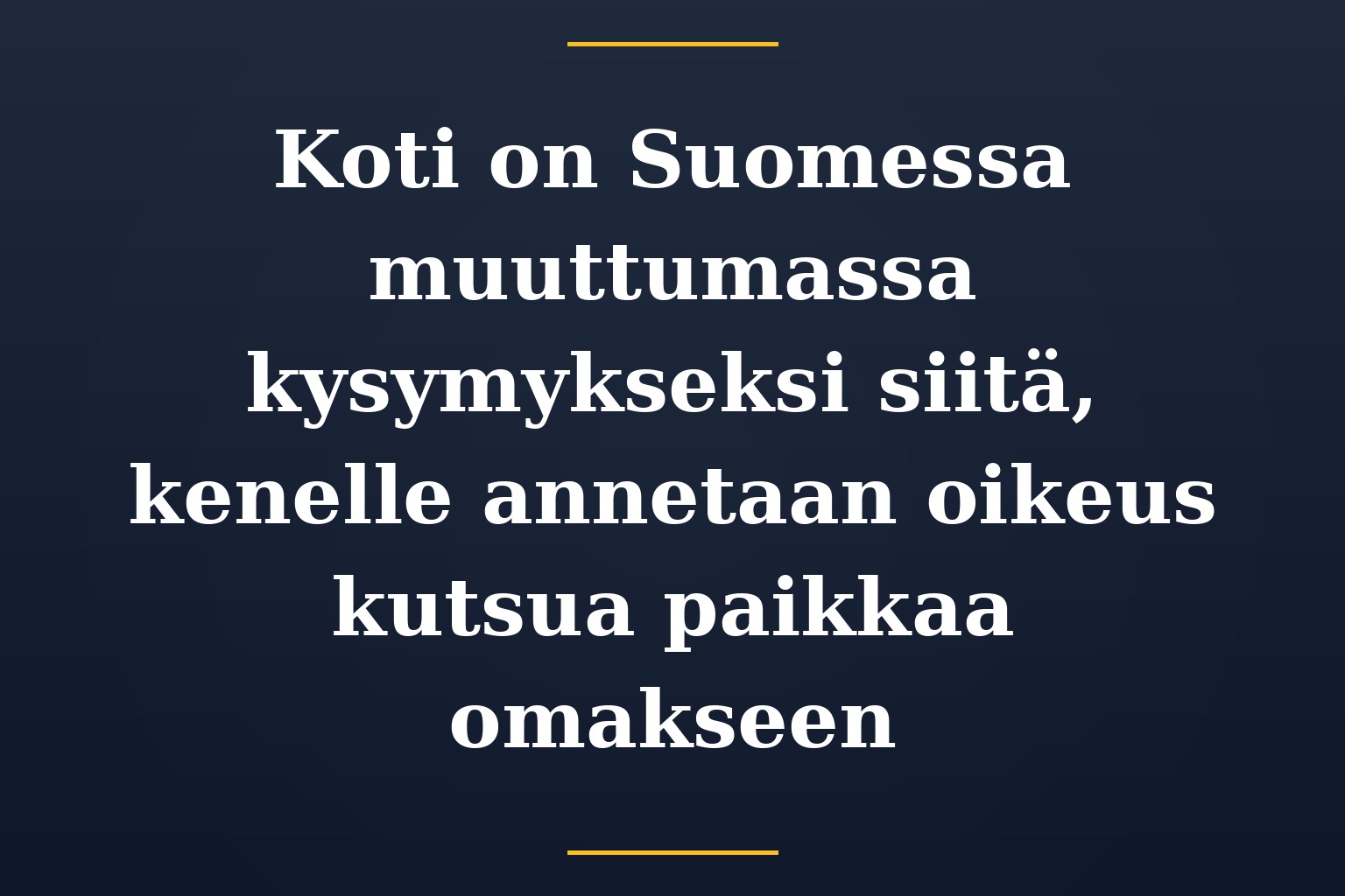 Koti on Suomessa muuttumassa kysymykseksi siitä, kenelle annetaan oikeus kutsua paikkaa omakseen